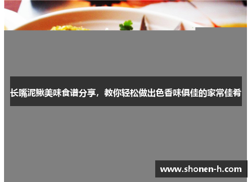 长嘴泥鳅美味食谱分享，教你轻松做出色香味俱佳的家常佳肴